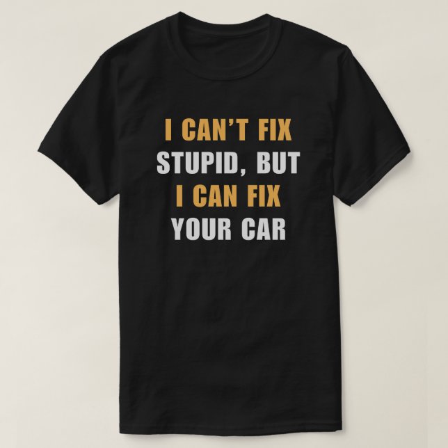Camiseta No puedo arreglar lo estúpido | Funny Car Mechanic (Diseño del anverso)