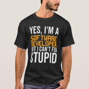 Camiseta No puedo arreglar lo estúpido - Funny Software Dev
