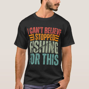 Camiseta No puedo creer que dejé de pescar por este pescado