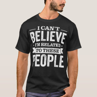 Camiseta No Puedo Creer Que Estoy Relacionado Con Estas Per