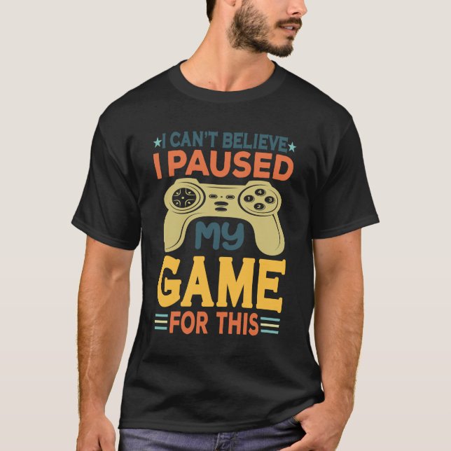 Camiseta No puedo creer que haya parado mi juego por esto (Anverso)