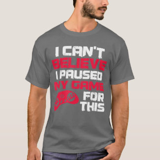 Camiseta No puedo creer que pausé mi juego por su video de