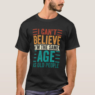 Camiseta No puedo creer que tenga la misma edad que los anc