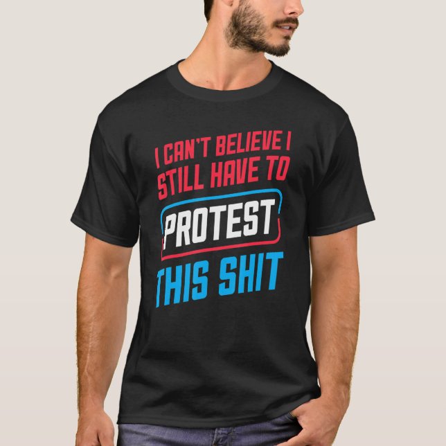 Camiseta No puedo creer que todavía tenga que protestar con (Anverso)