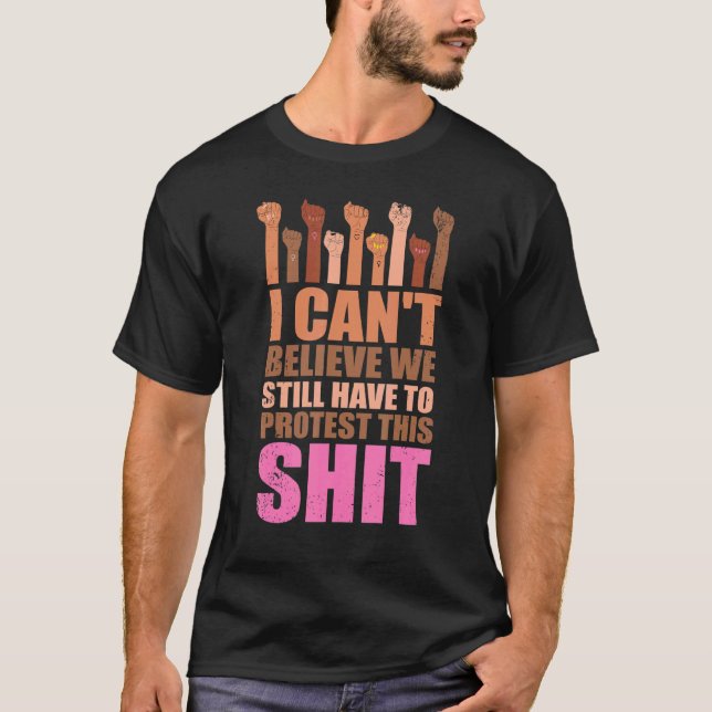 Camiseta No puedo creer que todavía tengamos que protestar  (Anverso)