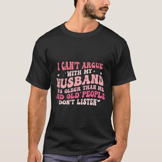 Camiseta No puedo discutir con mi marido que es más viejo q (Anverso)