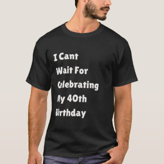 Camiseta No puedo esperar para celebrar mi 40 cumpleaños