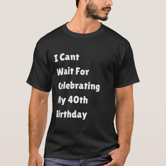 Camiseta No puedo esperar para celebrar mi 40 cumpleaños (Anverso)