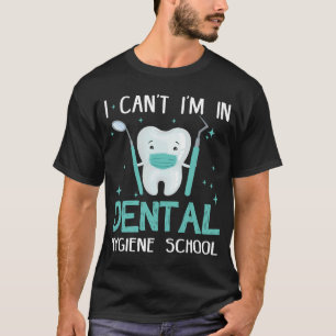 Camiseta No puedo estar en la escuela dental de higiene den