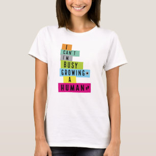 Camiseta No Puedo Estoy Muy Ocupada Creciendo Un Humano