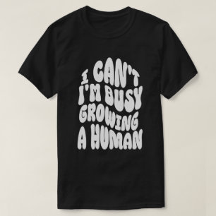 Camiseta No puedo, estoy ocupado creciendo un humano Camise