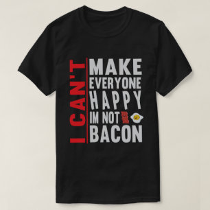 Camiseta No puedo hacer a todos felices que no soy Bacon gr