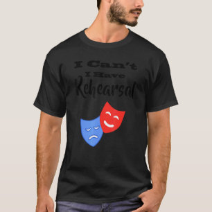 Camiseta No puedo hacer que el teatro de teatro de ensayo a