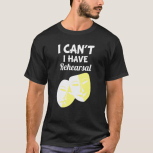 Camiseta No puedo hacer que el teatro de teatro de ensayo a