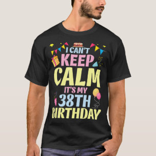 Camiseta No puedo mantener la calma Es mi cumpleaños 38 fel