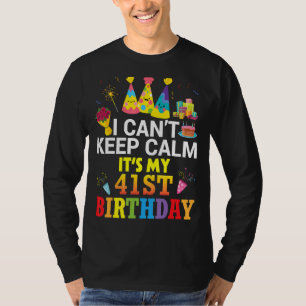 Camiseta No puedo mantener la calma Es mi cumpleaños 41 fel