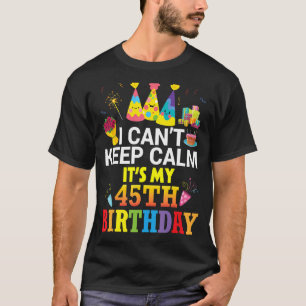 Camiseta No puedo mantener la calma Es mi cumpleaños 45 fel