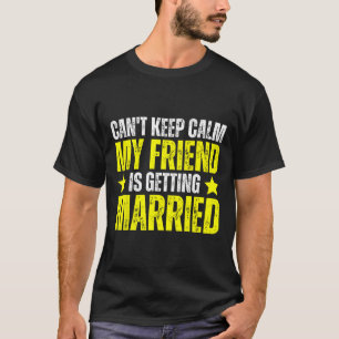 Camiseta No Puedo Mantener La Calma Mi Mejor Amigo Se Casa