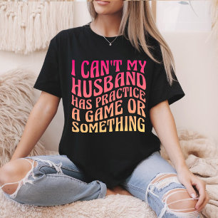 Camiseta No puedo, mi esposo tiene práctica un juego Cita d