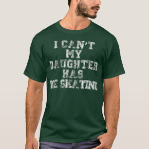 Camiseta No puedo mi hija tener patinaje sobre hielo en la