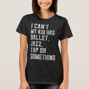 Camiseta No puedo, mi hija tiene clase de tap dance, jazz y