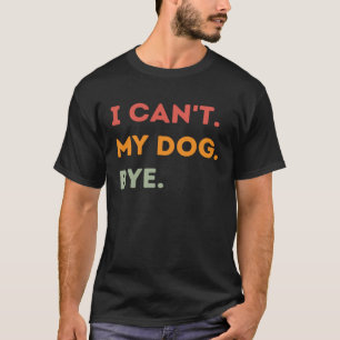 Camiseta No puedo mi perro adiós perro citar a hombres muje