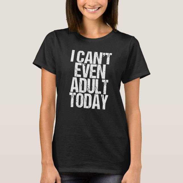 Camiseta No puedo ni siquiera adultos hoy en día el humor d (Anverso)