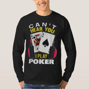 Camiseta No puedo oírte jugar al póker del Holdem de Texas