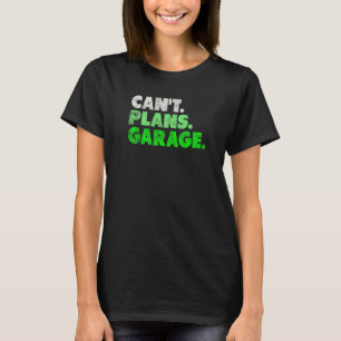 Camiseta No puedo planear el coche mecánico de garaje
