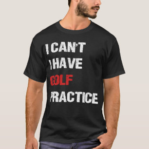 Camiseta No puedo practicar golf para hombres y mujeres