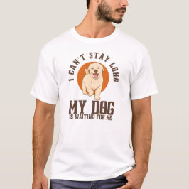 Camiseta No puedo quedarme mucho tiempo, mi perro me está e