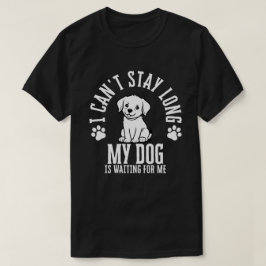 Camiseta No puedo quedarme mucho tiempo, mi perro me está e