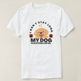 Camiseta No puedo quedarme mucho tiempo, mi perro me está e