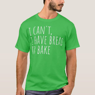 Camiseta No puedo tener pan para hacer un pan de pan divert