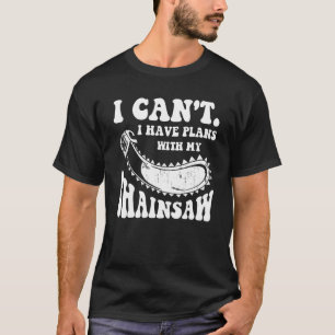 Camiseta No puedo tener planes con mi arborista de Chainsaw
