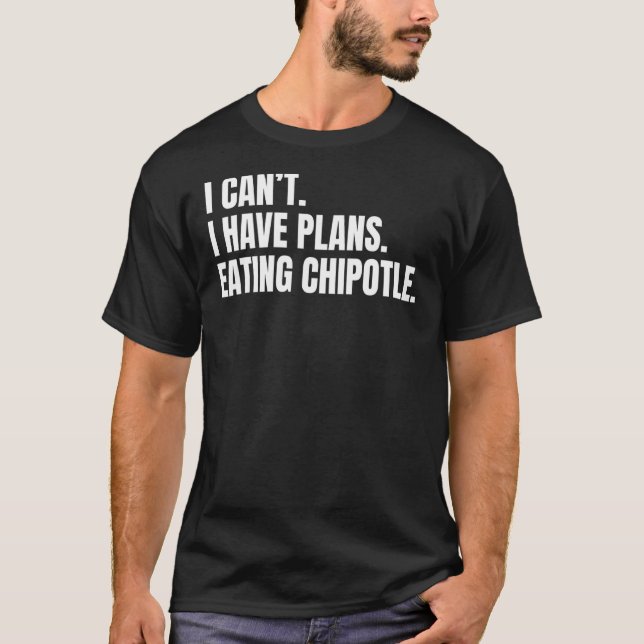 Camiseta No puedo tener planes de comer un Chipotle para el (Anverso)