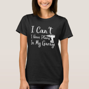 Camiseta ¿No puedo tener planos en mi garaje?
