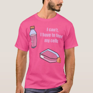 Camiseta No Puedo Tener Que Alimentar Mis Células