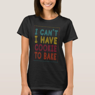Camiseta No puedo tener una galleta para hornear para hacer