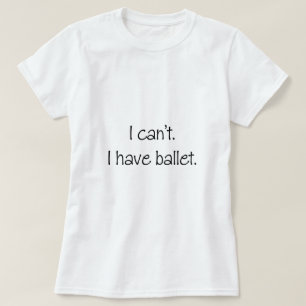 Camiseta No puedo. Tengo ballet