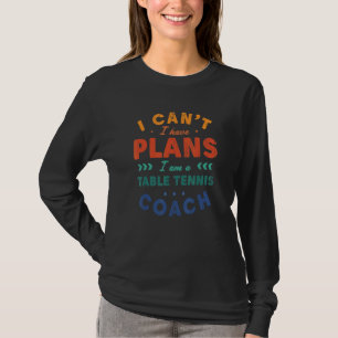 Camiseta No puedo, tengo planes Entrenador de tenis de mesa