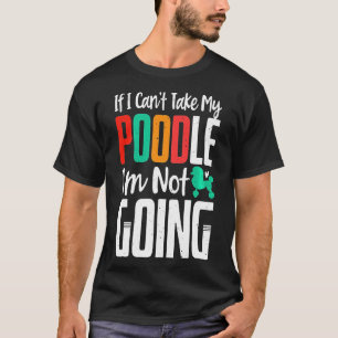 Camiseta No Puedo Tomar Mi Poodle, No Voy A Ser Dueño De Pe