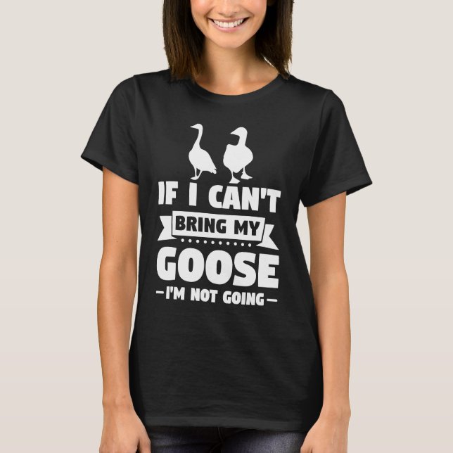 Camiseta No puedo traer mi ganso no seré Geese (Anverso)