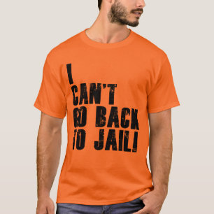 Camiseta ¡No puedo volver a la cárcel!