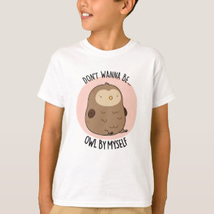 Camiseta No quieres ser búho por mí misma gracioso búho Pun