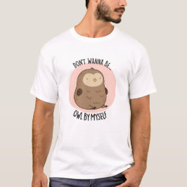 Camiseta No quieres ser búho por mí misma gracioso búho Pun