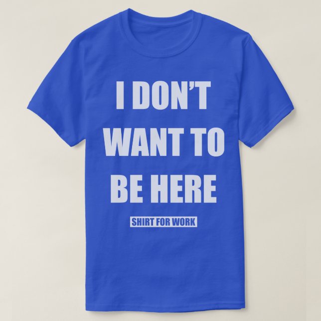 Camiseta No Quiero Estar Aquí Camisas Por El Trabajo (Diseño del anverso)