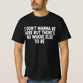 Camiseta No Quiero Estar Aquí Pero No Hay Ningún Otro Lugar