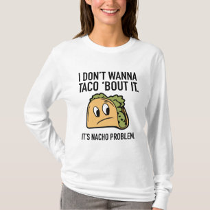 Camiseta No Quiero Taco 'Bout It. Es un Problema Nacho.