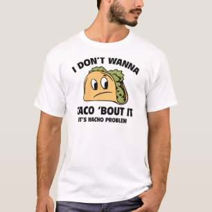 Camiseta No Quiero Taco 'Bout It. Es un Problema Nacho.